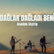 Anadolu Skytrip  - Dağlar Dağladı Beni